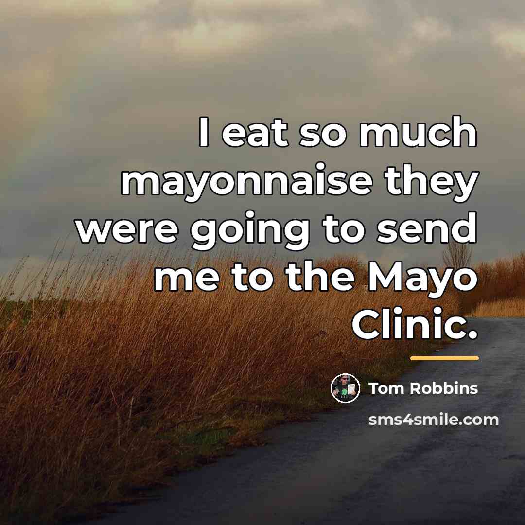 “I eat so much mayonnaise they were going to send…” quote by Tom Robbins