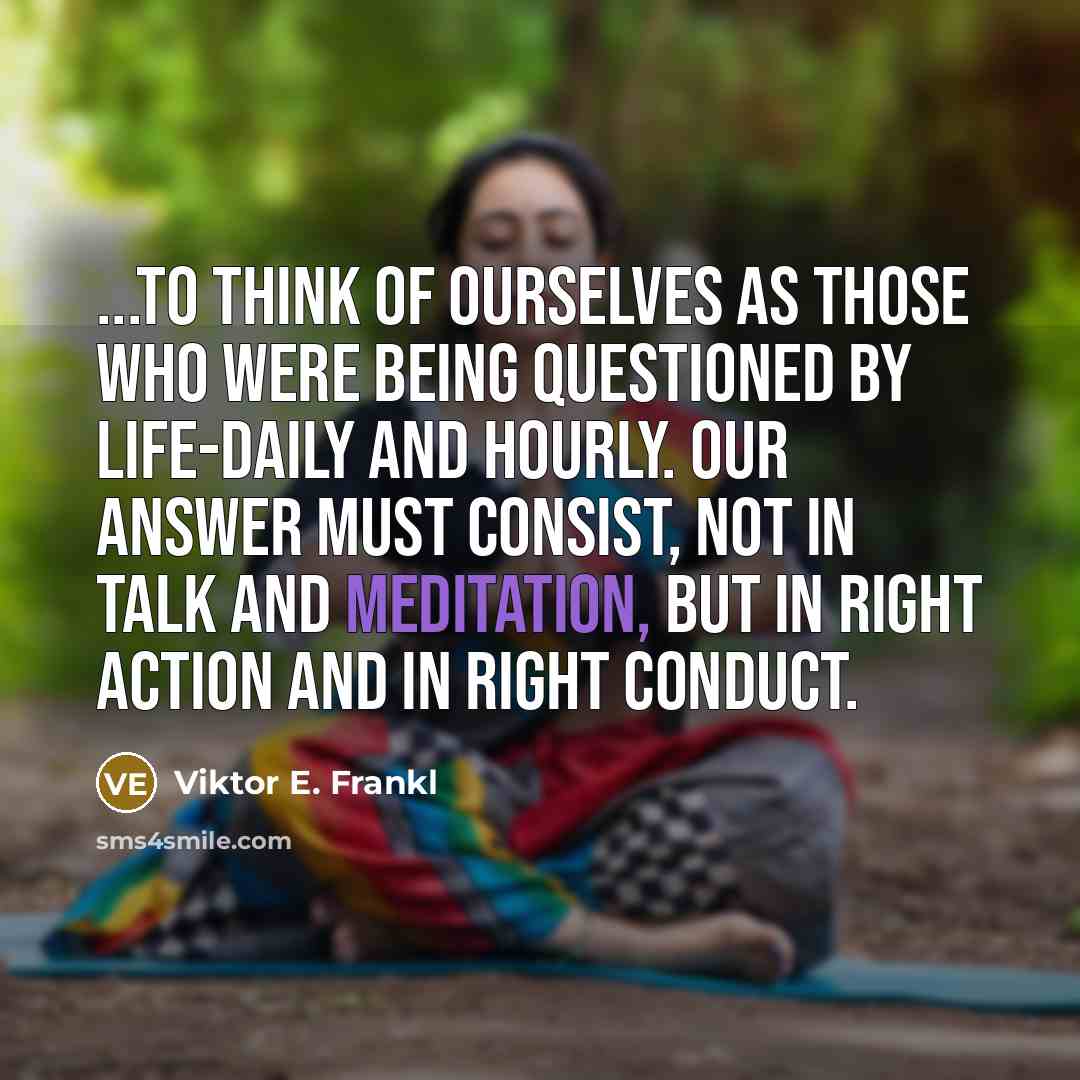 “...to think of ourselves as those who were being questioned…” quote by Viktor E. Frankl