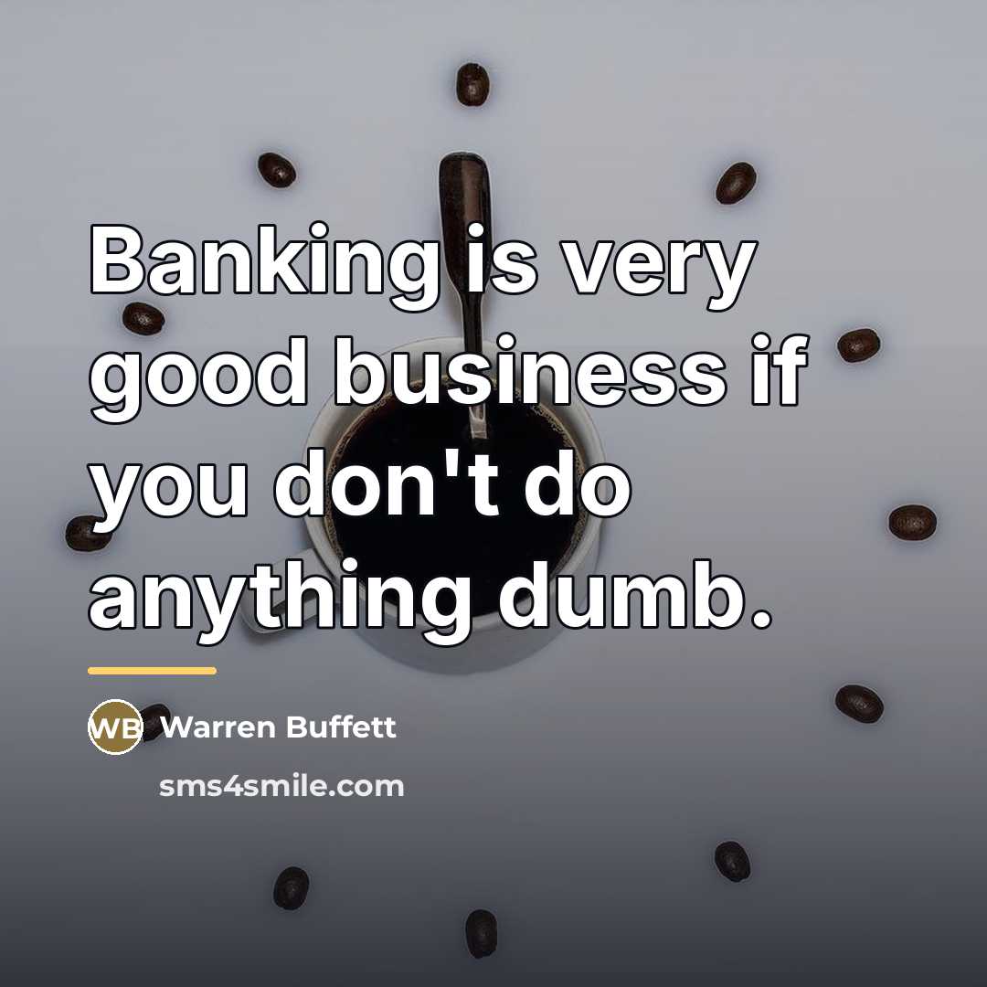 “Banking is very good business if you don't do anything…” quote by Warren Buffett
