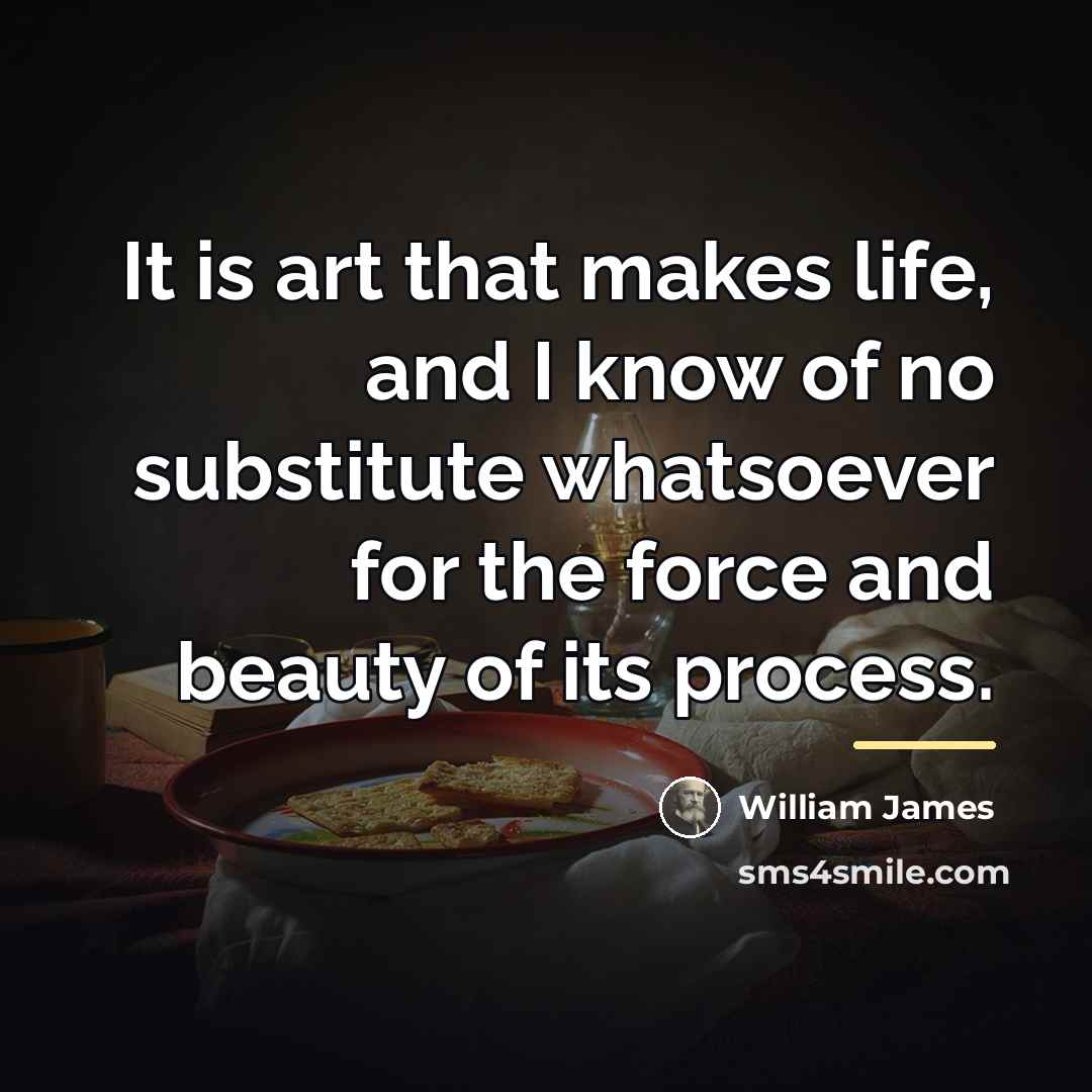 “It is art that makes life, and I know of…” quote by William James