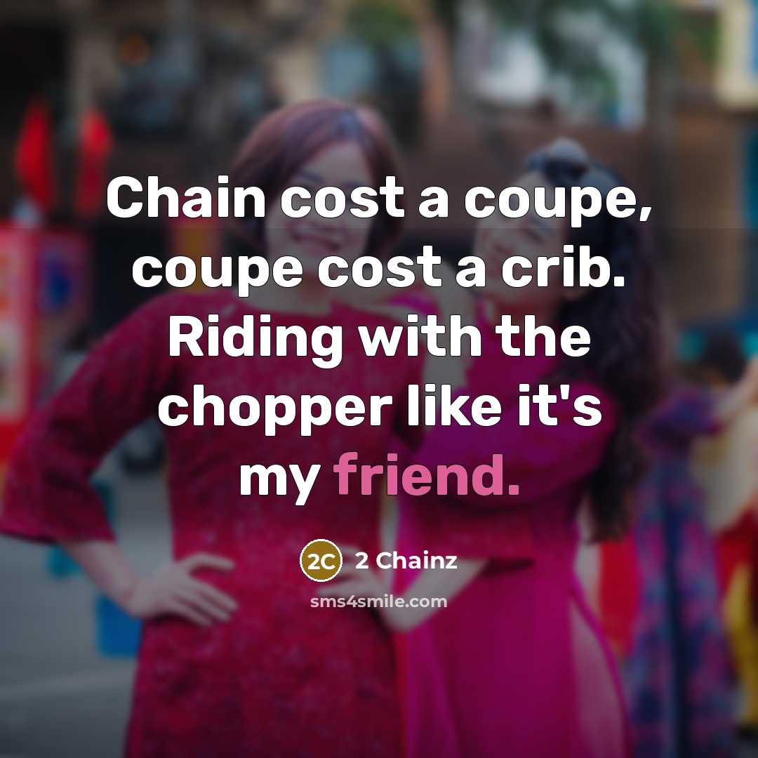“Chain cost a coupe, coupe cost a crib. Riding with…” quote by 2 Chainz