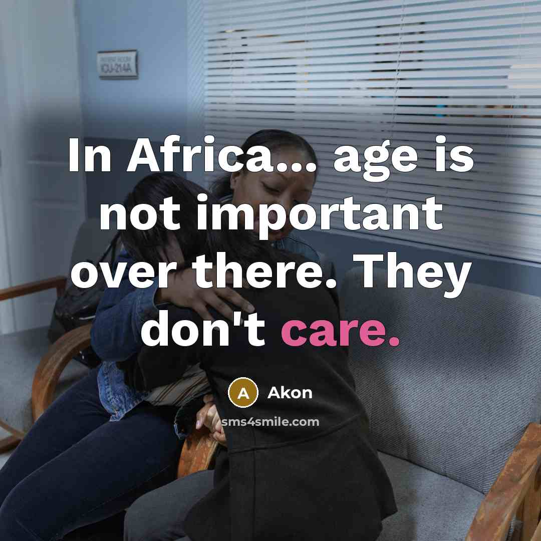 “In Africa... age is not important over there. They don't…” quote by Akon