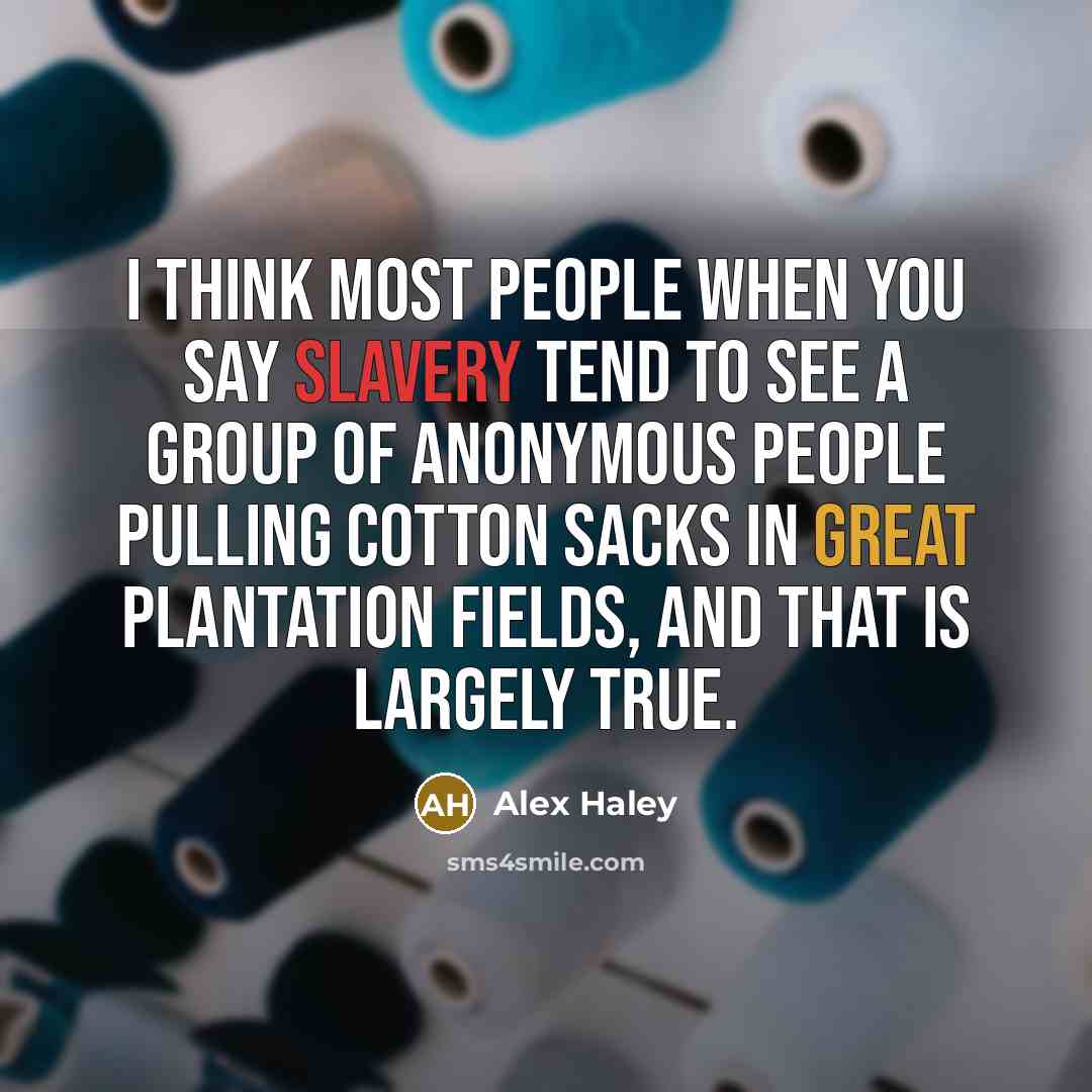 “I think most people when you say slavery tend to…” quote by Alex Haley