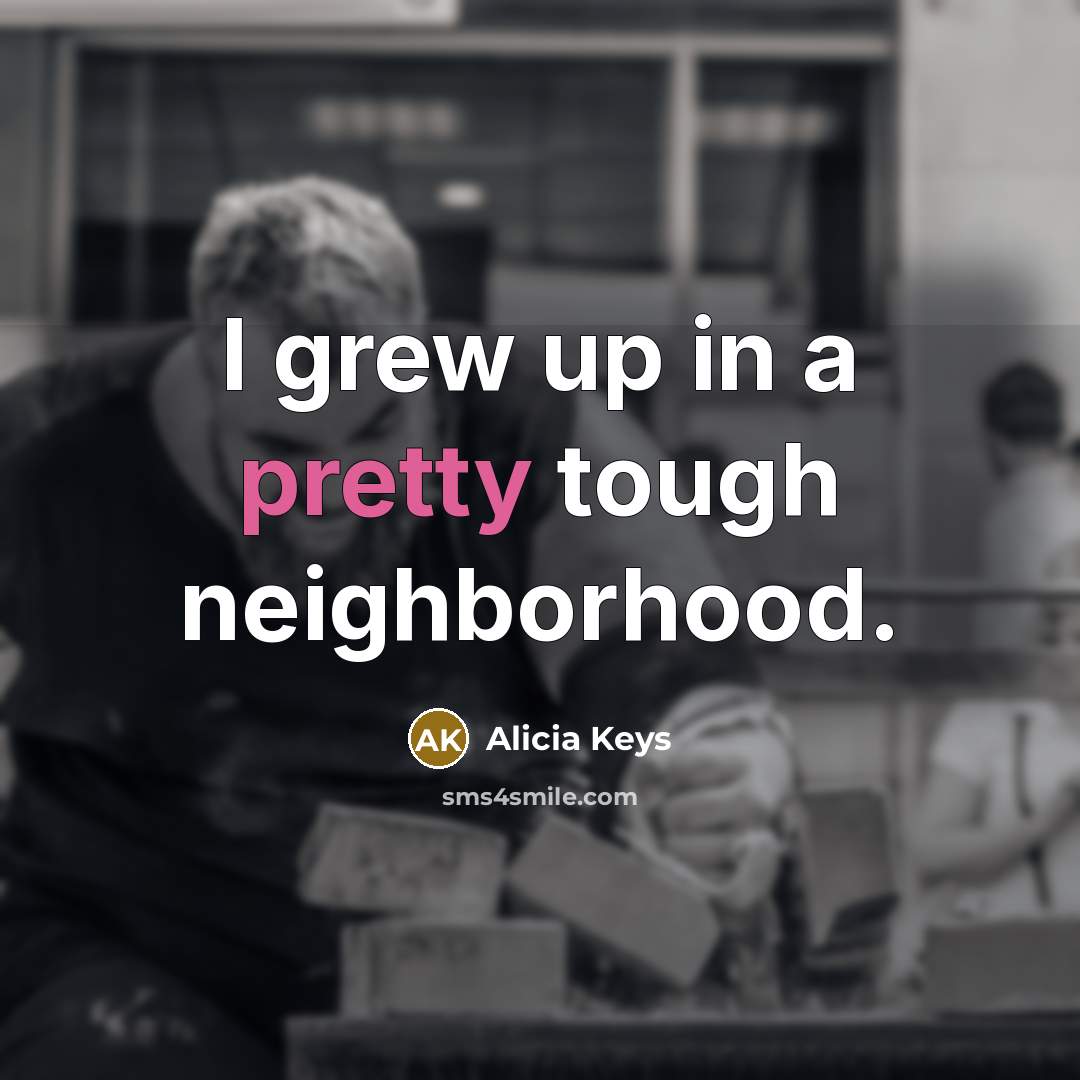 “I grew up in a pretty tough neighborhood.…” quote by Alicia Keys