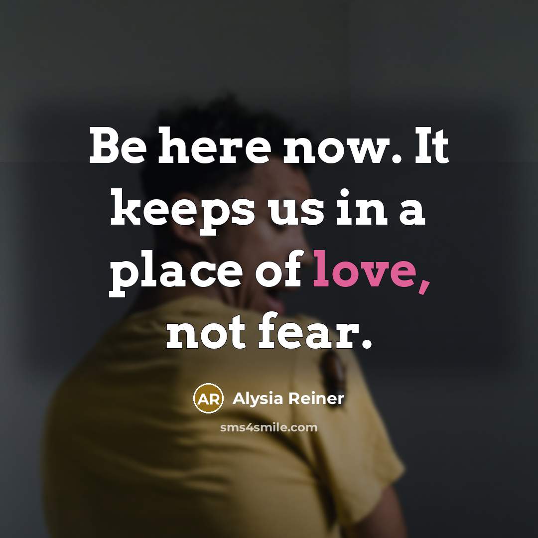 “Be here now. It keeps us in a place of…” quote by Alysia Reiner