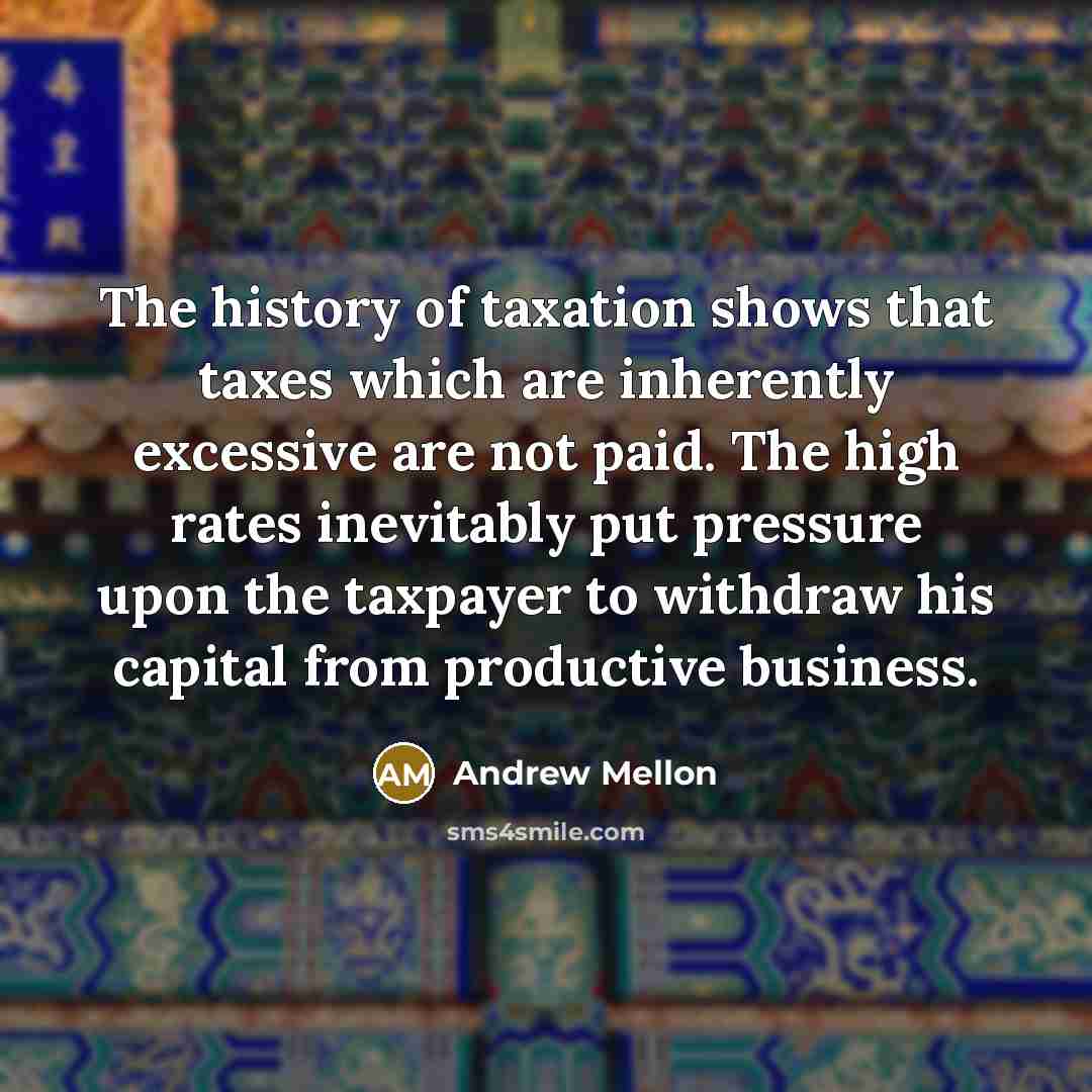 “The history of taxation shows that taxes which are inherently…” quote by Andrew Mellon