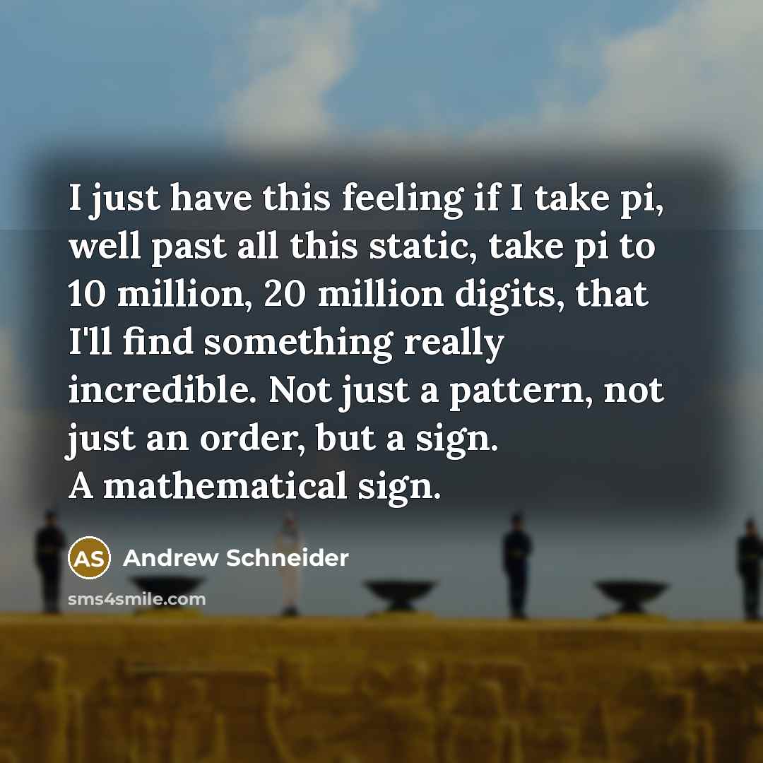 “I just have this feeling if I take pi, well…” quote by Andrew Schneider