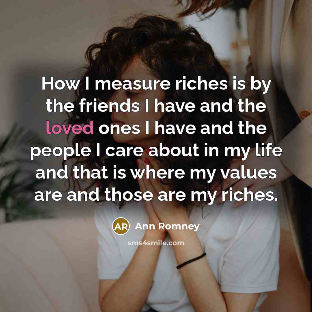 “How I measure riches is by the friends I have…” quote by Ann Romney