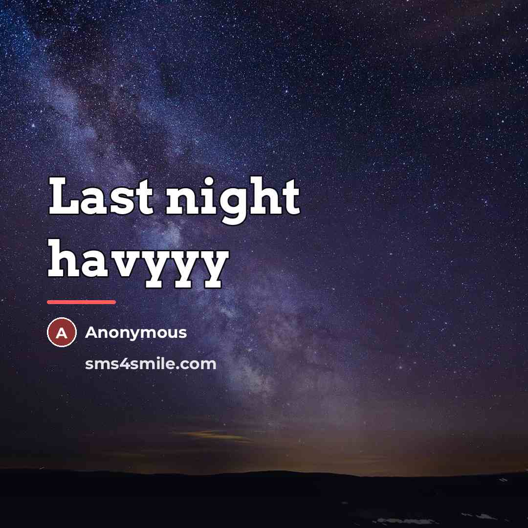 “Last night havyyy…” quote by Anonymous