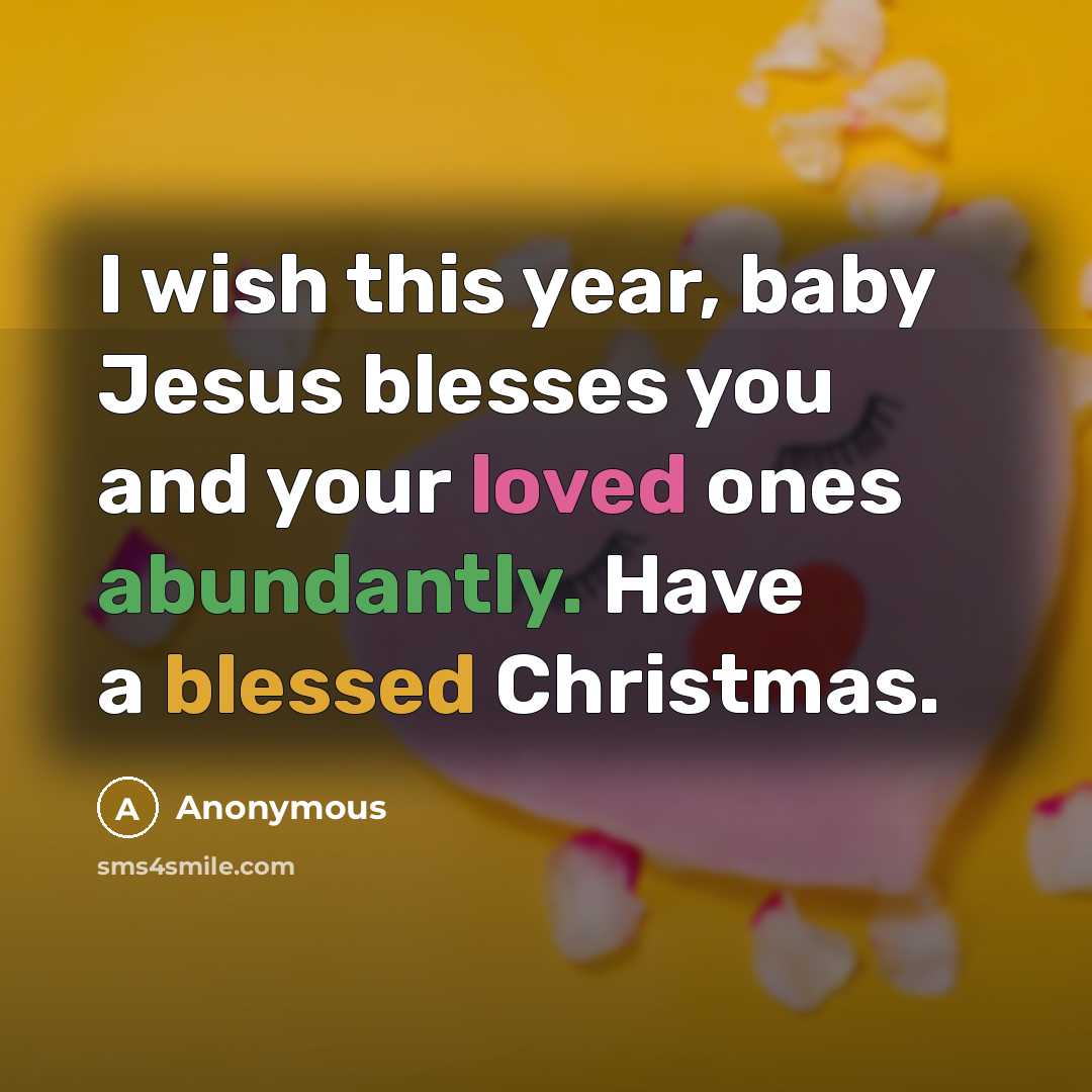 “I wish this year, baby Jesus blesses you and your loved ones abundantly. Have a blessed Christmas.” quote by Anonymous