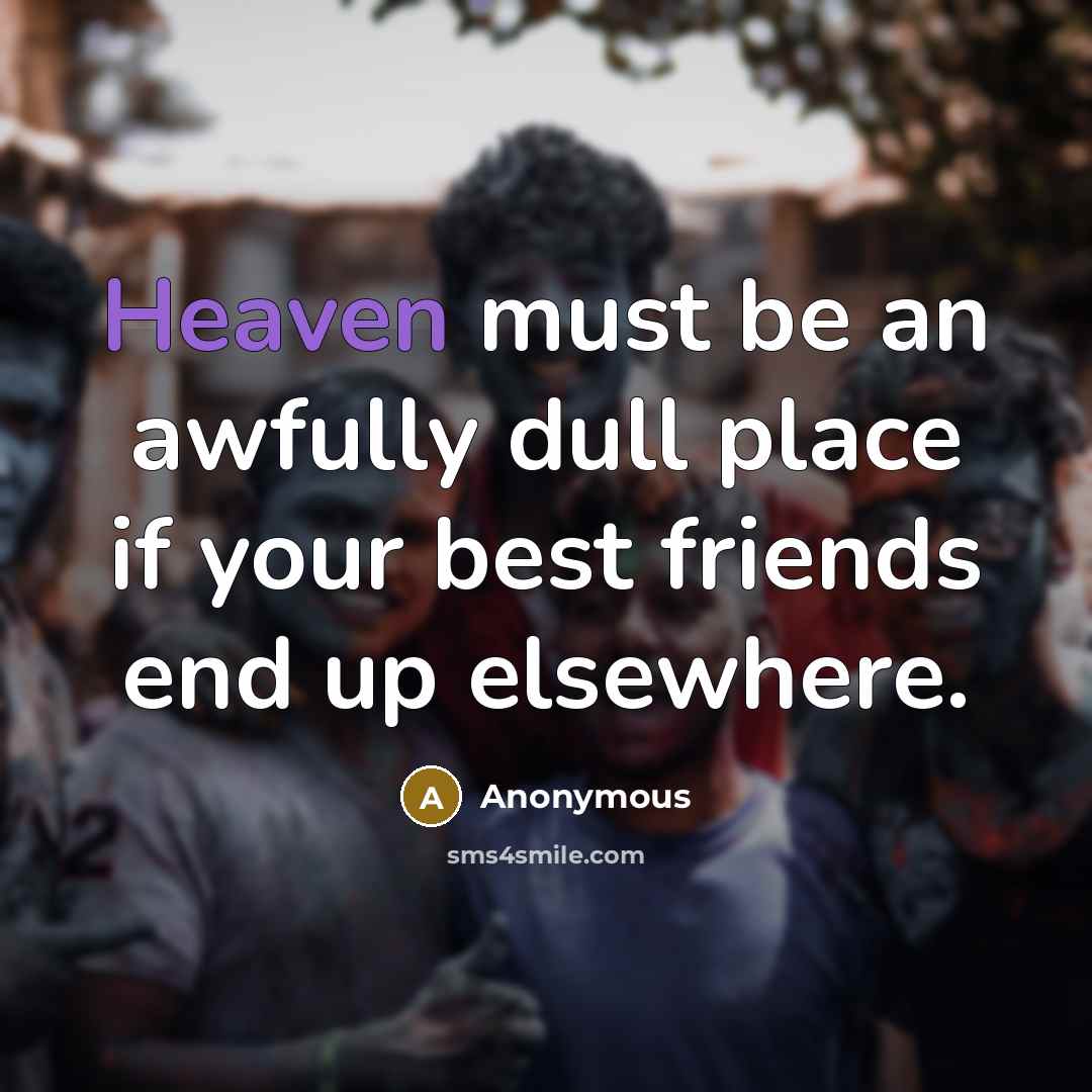 “Heaven must be an awfully dull place if your best…” quote by Anonymous