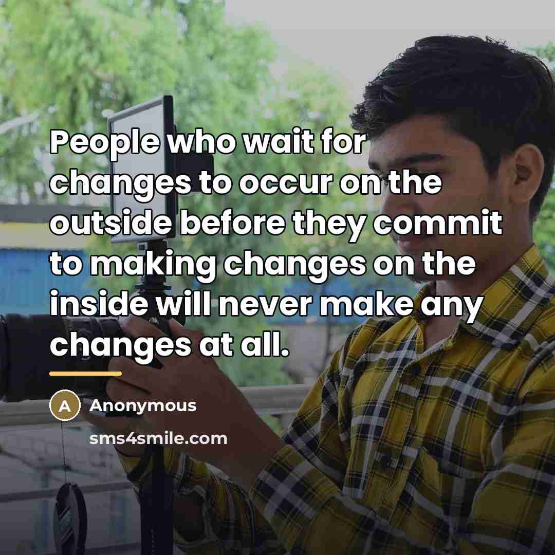 “People who wait for changes to occur on the outside…” quote by Anonymous