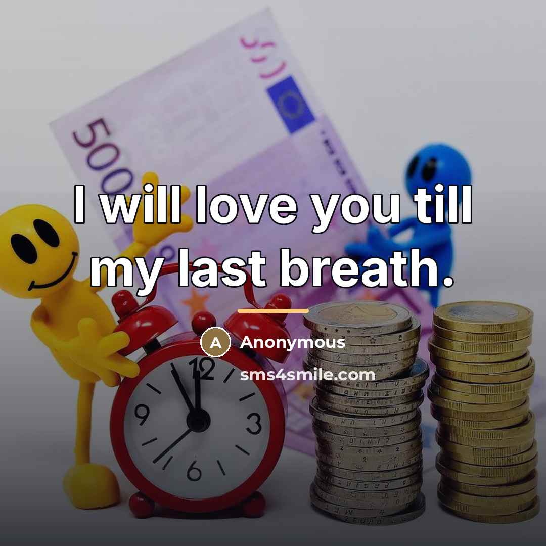 “I will love you till my last breath.…” quote by Anonymous