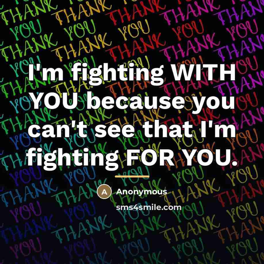 “I'm fighting WITH YOU because you can't see that I'm…” quote by Anonymous