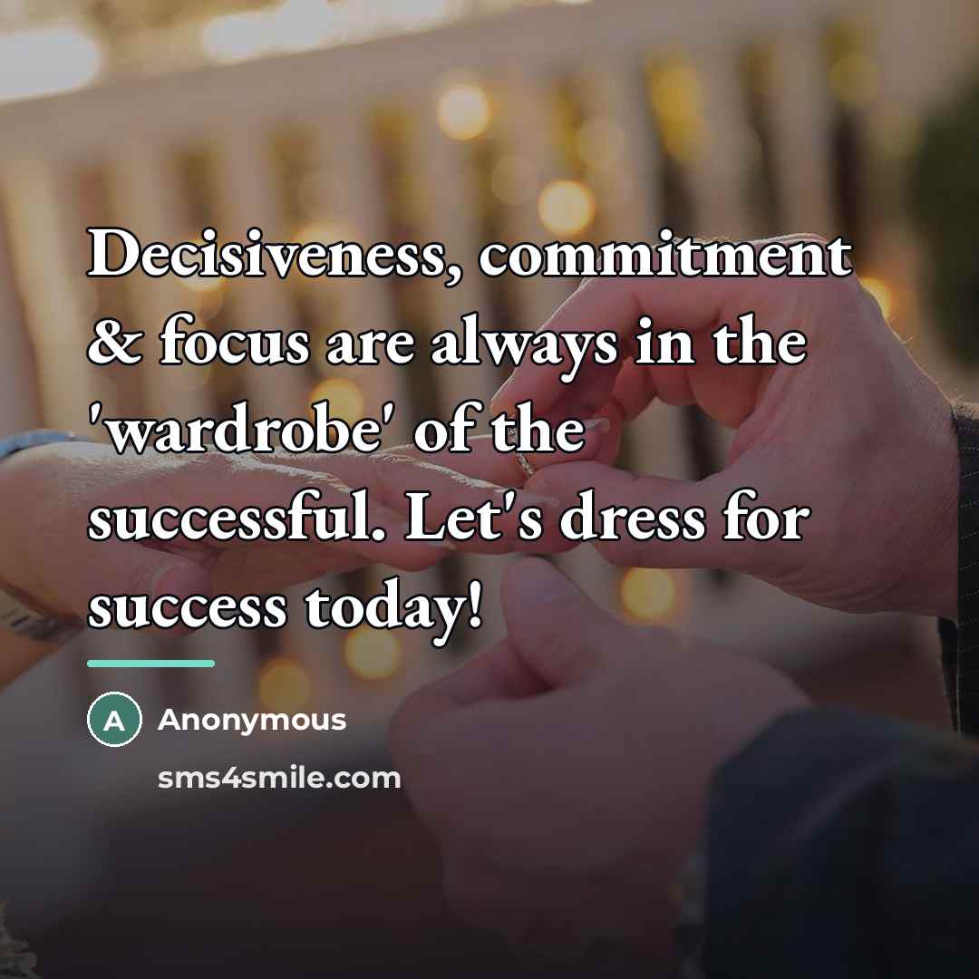 “Decisiveness, commitment & focus are always in the 'wardrobe' of…” quote by Anonymous