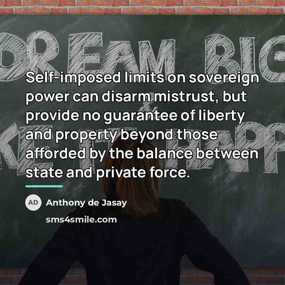 “Self-imposed limits on sovereign power can disarm mistrust, but provide…” quote by Anthony de Jasay