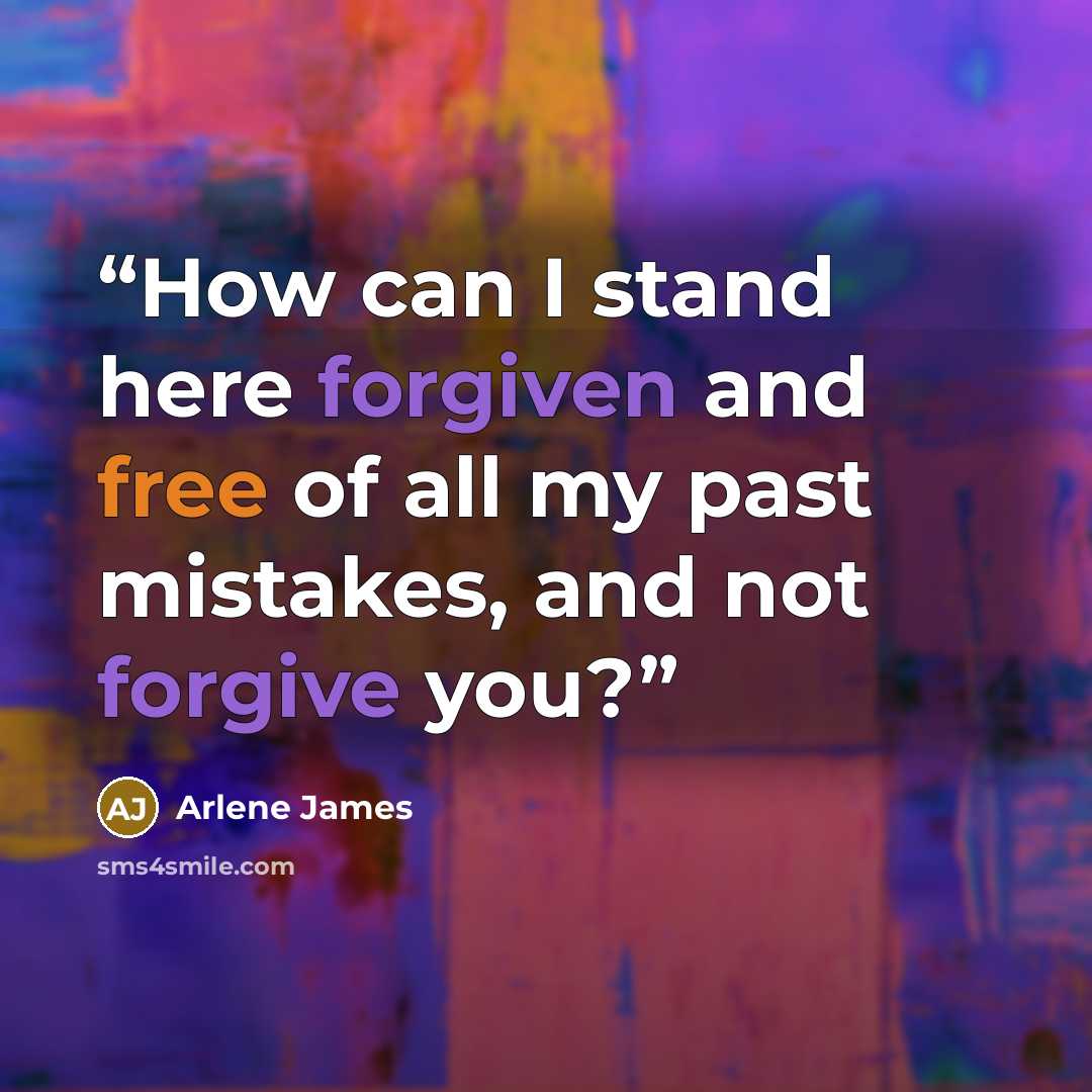 “How can I stand here forgiven and free of all my past mistakes, and not forgive you?” quote by Arlene James