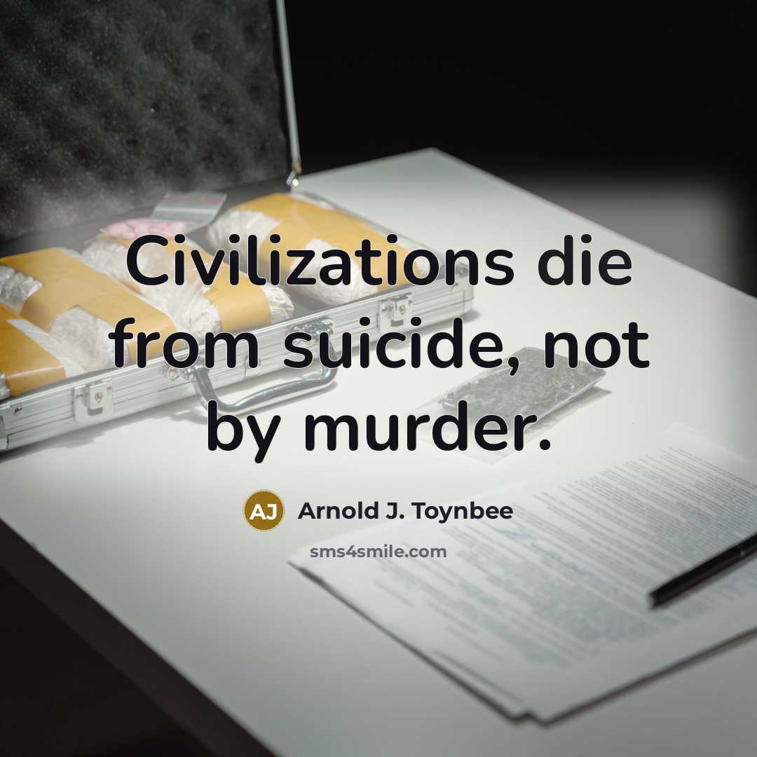 “Civilizations die from suicide, not by murder.…” quote by Arnold J. Toynbee