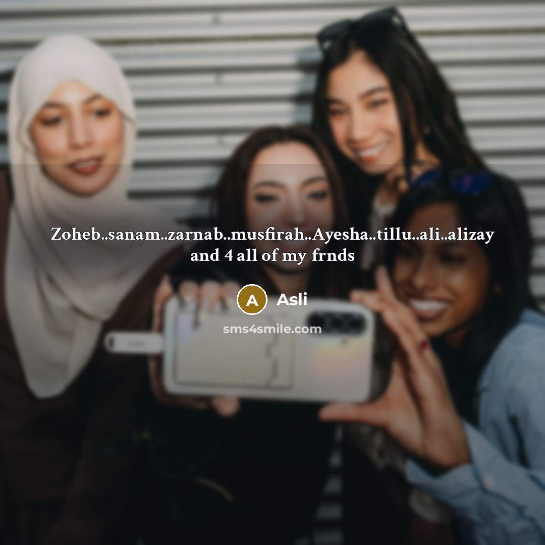 “Zoheb..sanam..zarnab..musfirah..Ayesha..tillu..ali..alizay and 4 all of my frnds…” quote by Asli