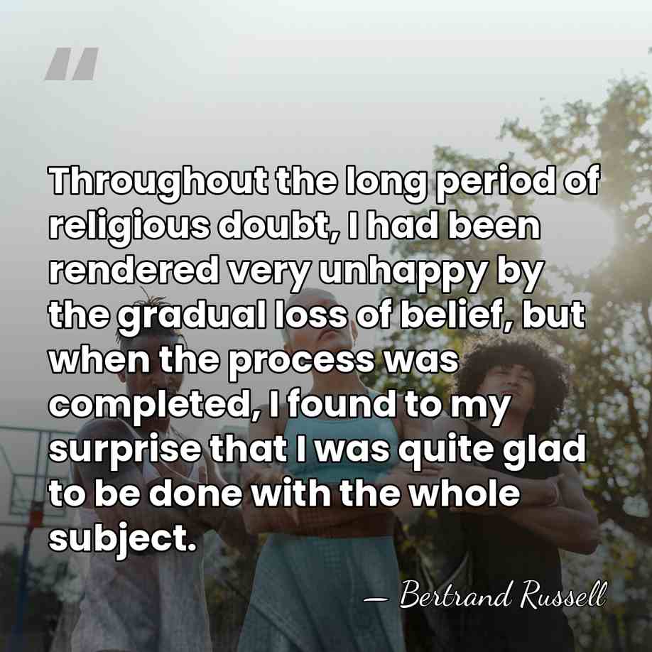 Throughout the long period of religious doubt, I had been rendered very&hellip; - Bertrand Russell