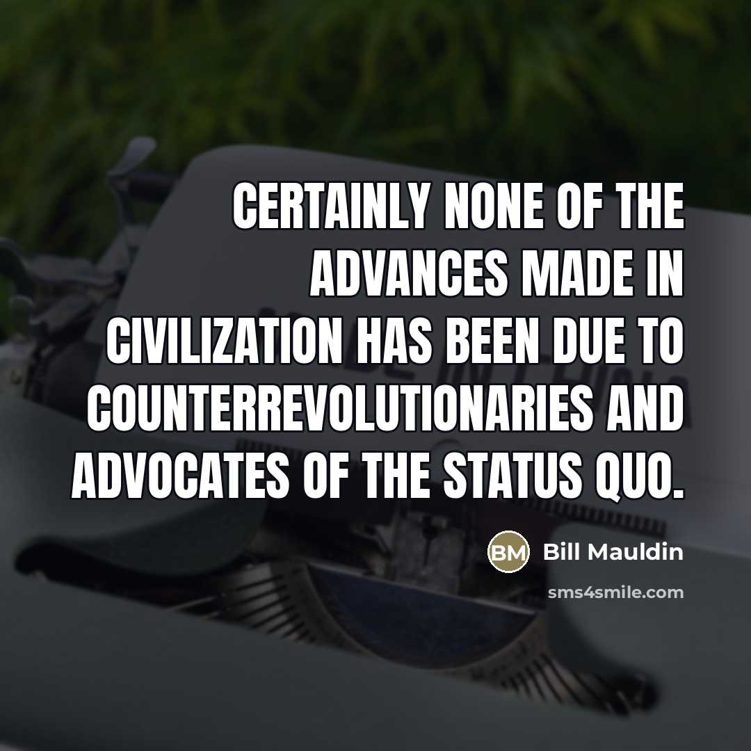 “Certainly none of the advances made in civilization has been…” quote by Bill Mauldin