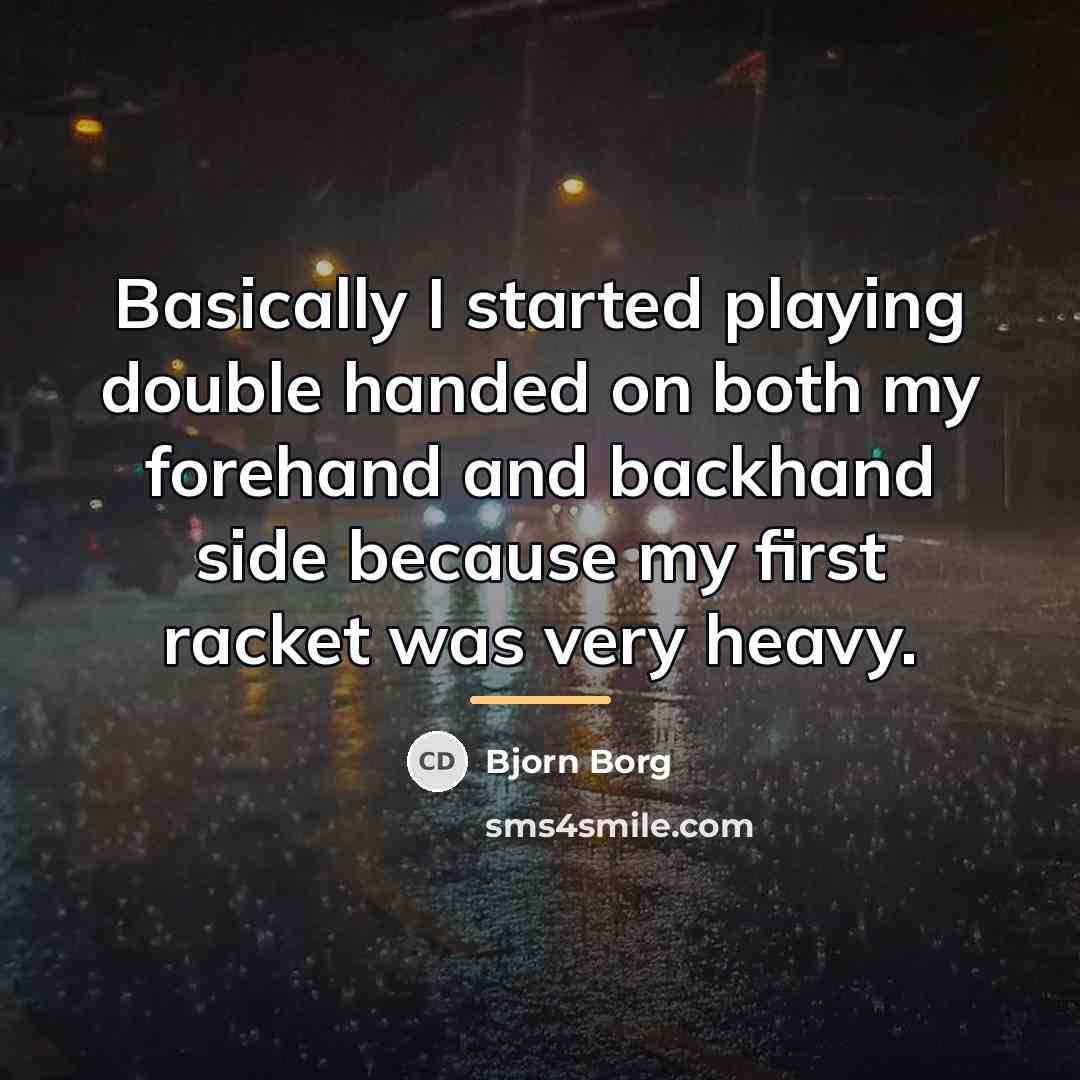 “Basically I started playing double handed on both my forehand…” quote by Bjorn Borg