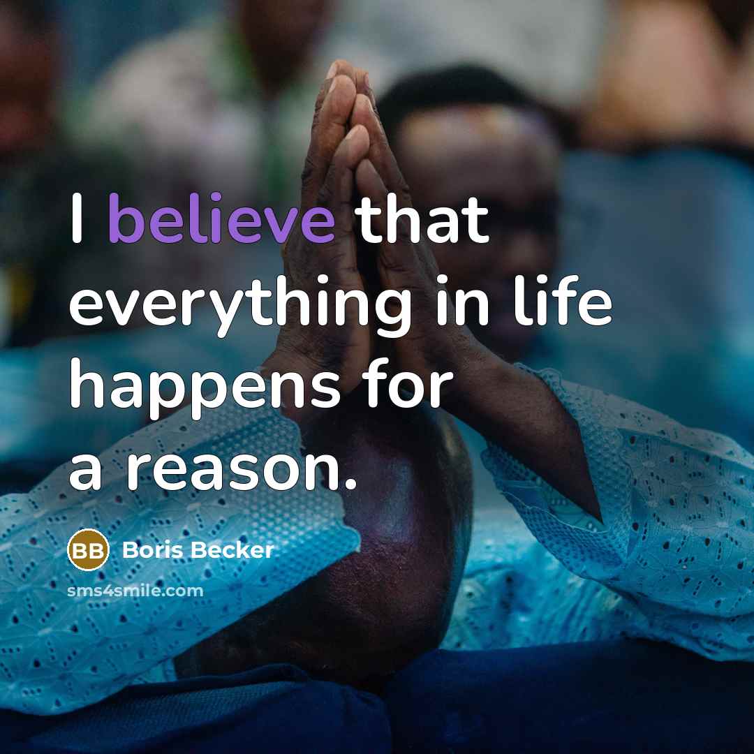 “I believe that everything in life happens for a reason.…” quote by Boris Becker