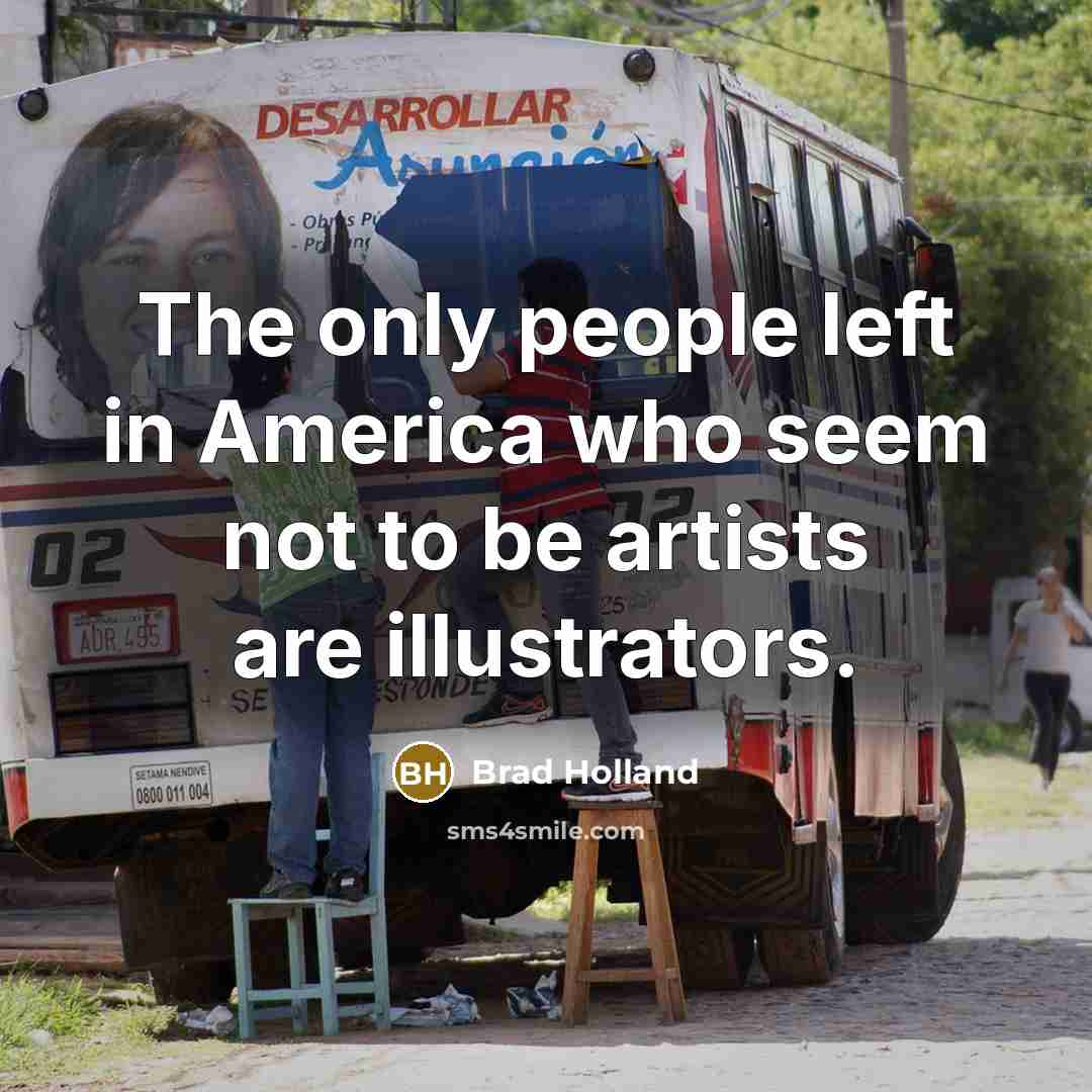 “The only people left in America who seem not to…” quote by Brad Holland