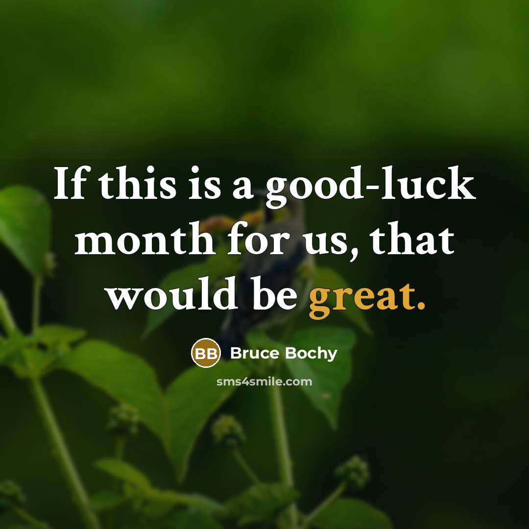 “If this is a good-luck month for us, that would…” quote by Bruce Bochy