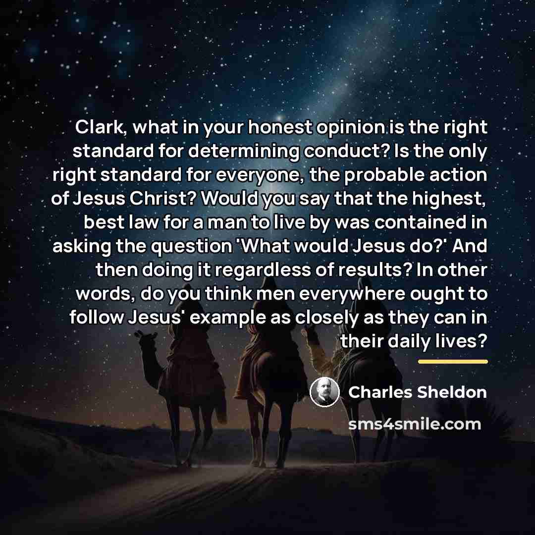 “Clark, what in your honest opinion is the right standard…” quote by Charles Sheldon