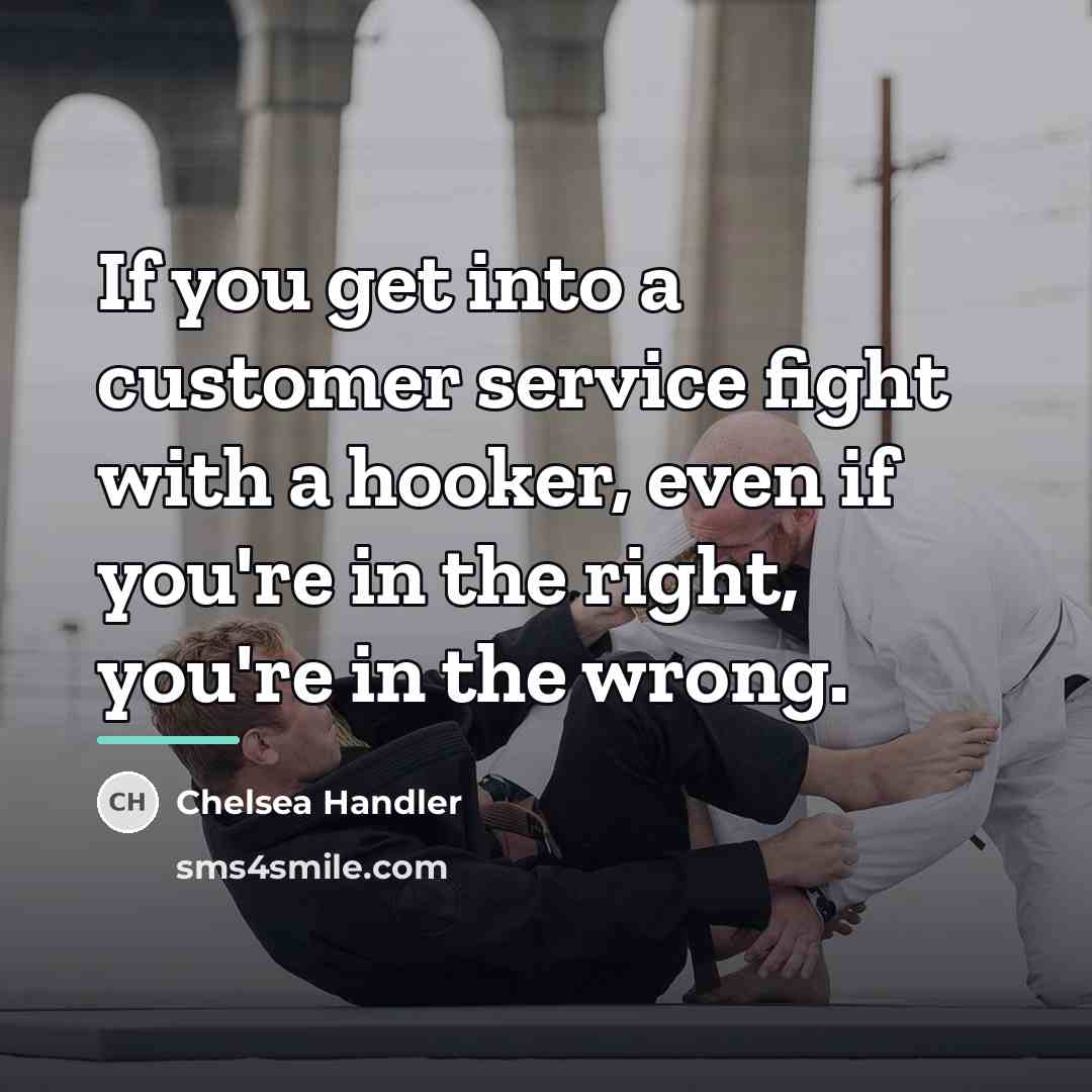 “If you get into a customer service fight with a…” quote by Chelsea Handler