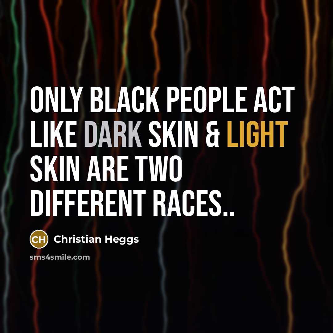 “Only black people act like dark skin & light skin…” quote by Christian Heggs