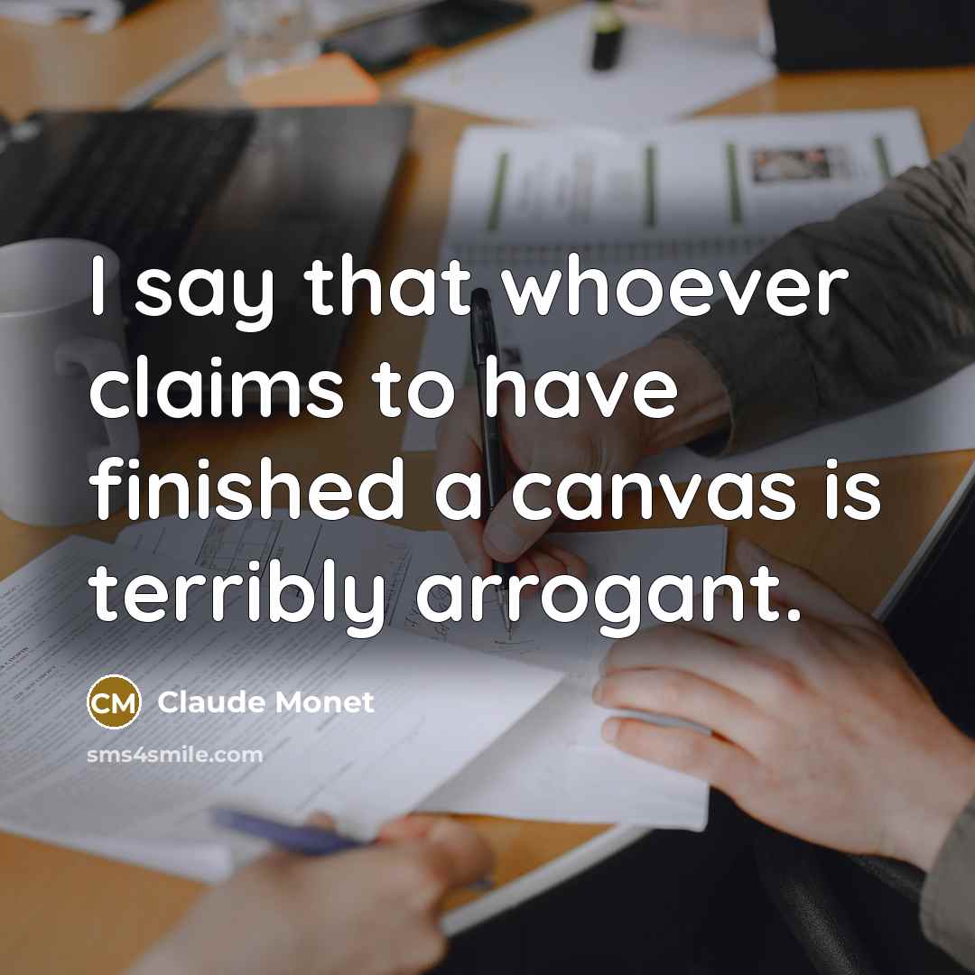 “I say that whoever claims to have finished a canvas…” quote by Claude Monet