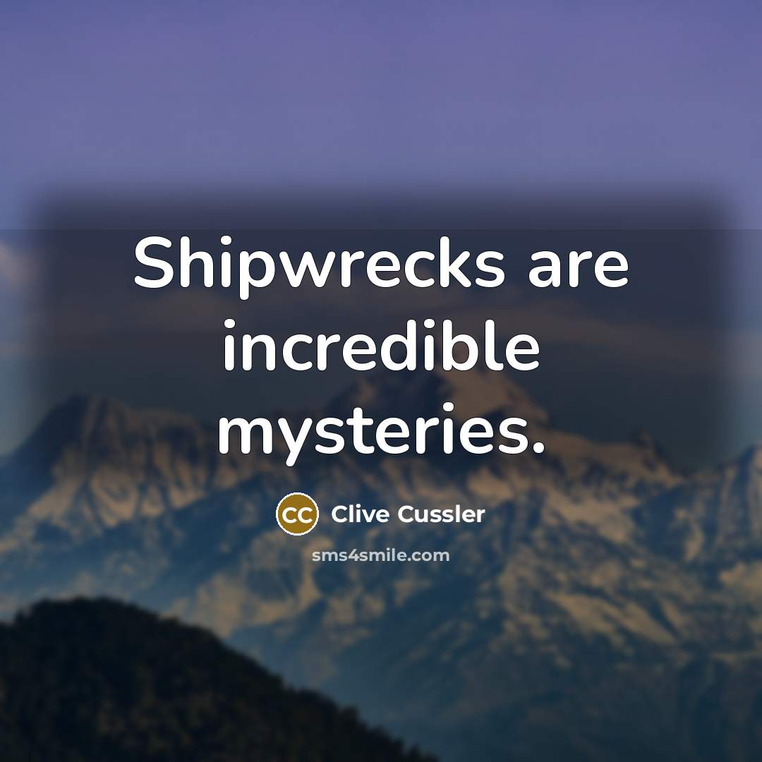 “Shipwrecks are incredible mysteries.…” quote by Clive Cussler
