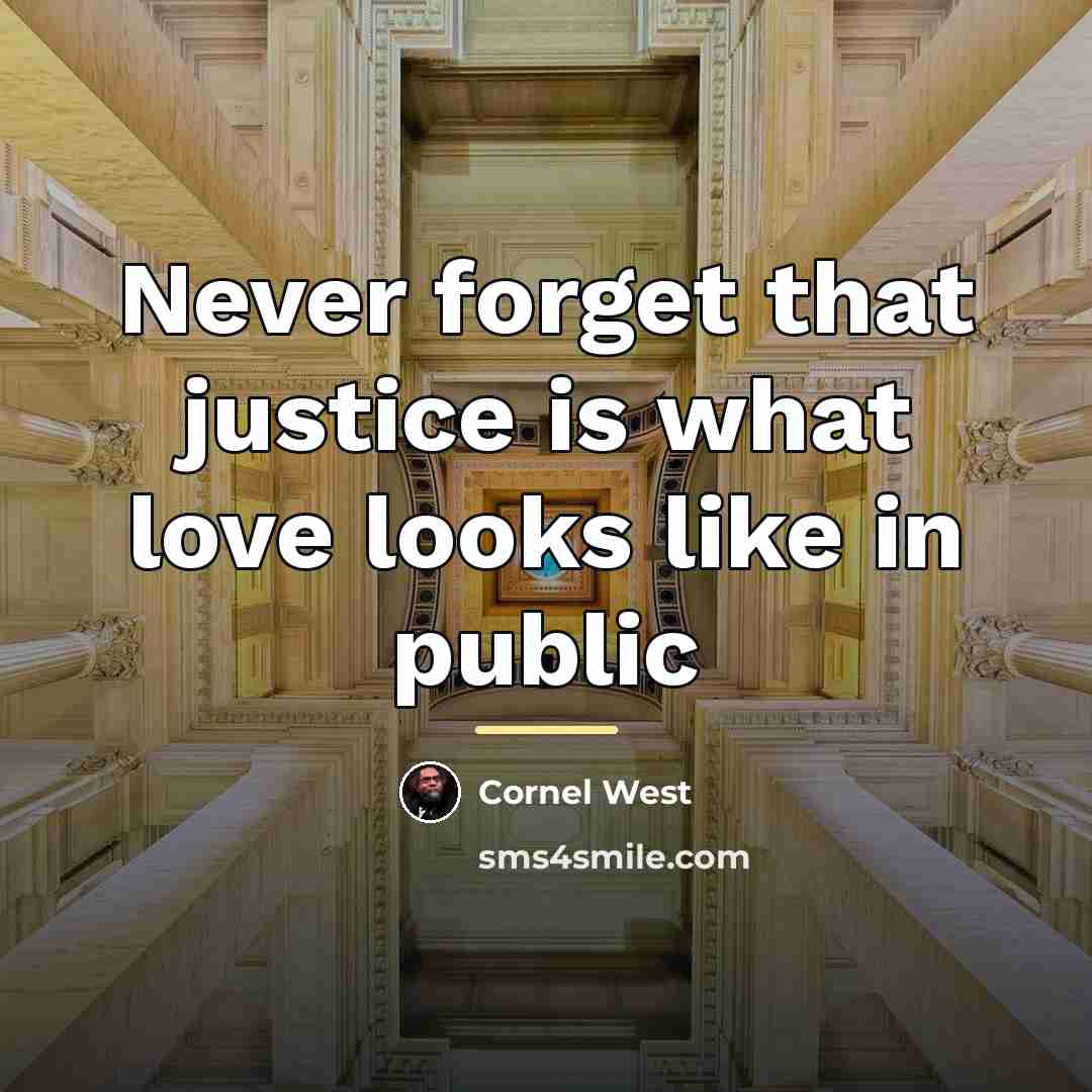 “Never forget that justice is what love looks like in…” quote by Cornel West