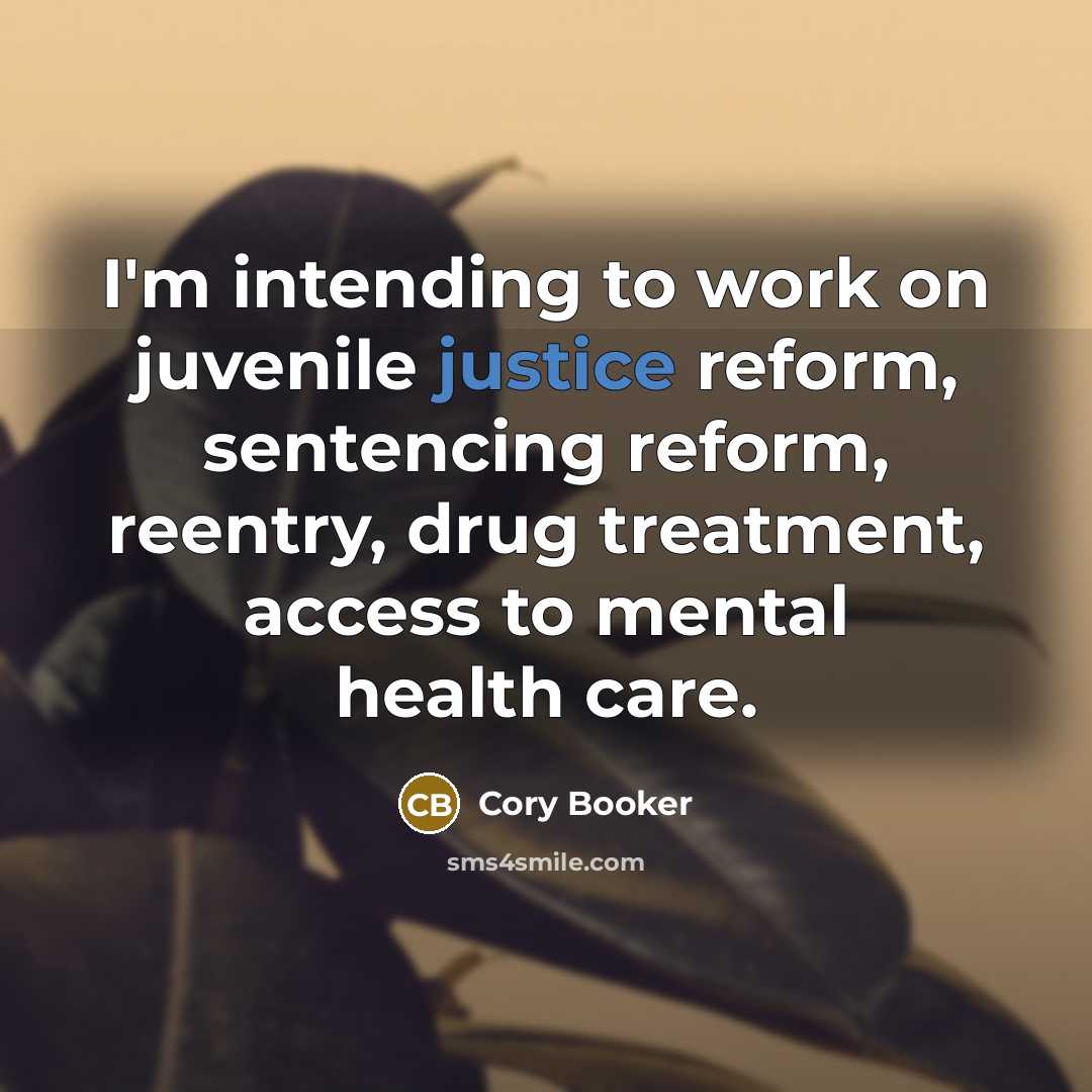 “I'm intending to work on juvenile justice reform, sentencing reform,…” quote by Cory Booker