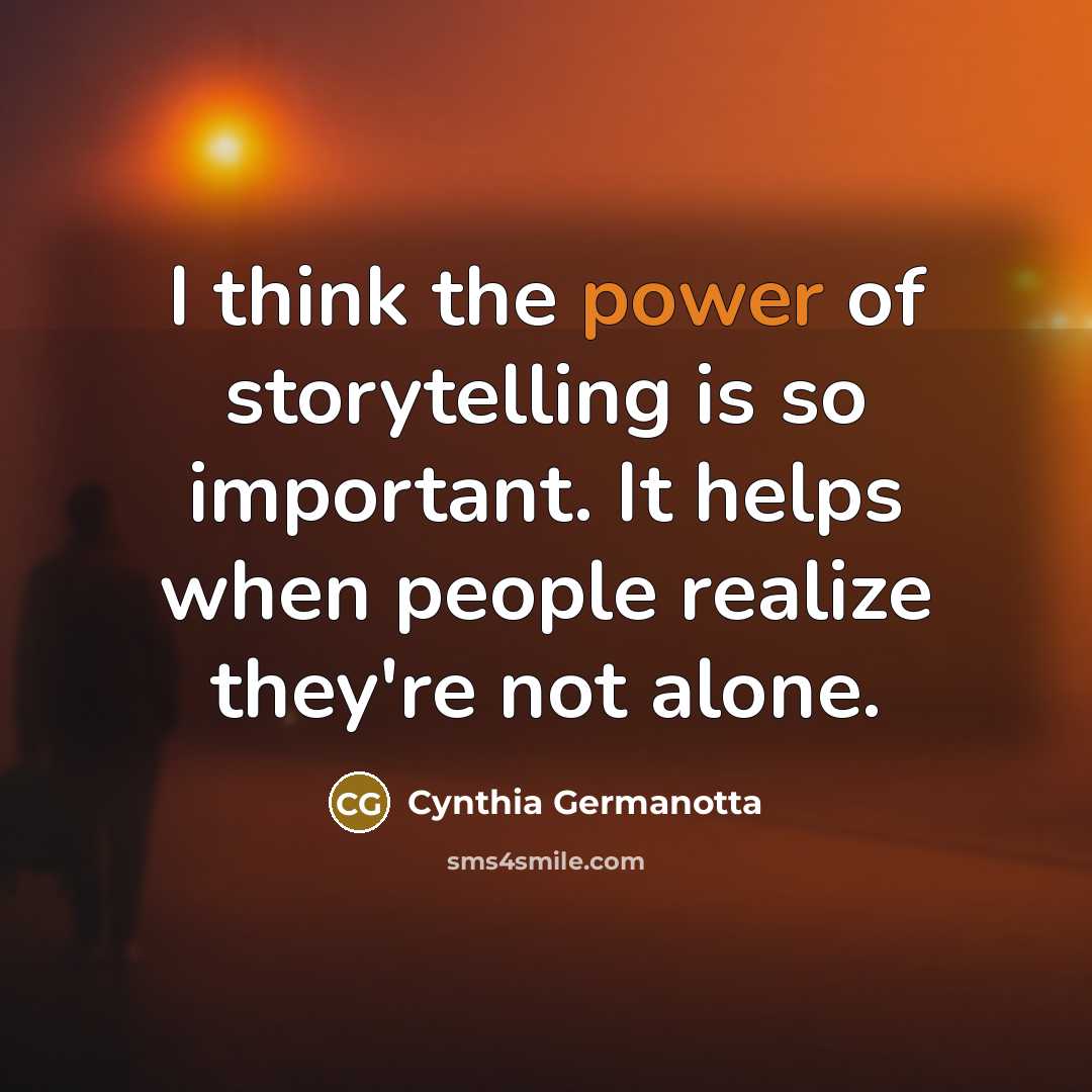 “I think the power of storytelling is so important. It…” quote by Cynthia Germanotta
