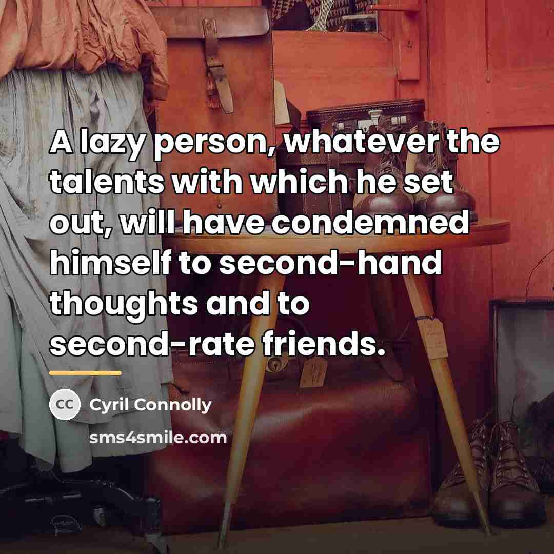 “A lazy person, whatever the talents with which he set…” quote by Cyril Connolly