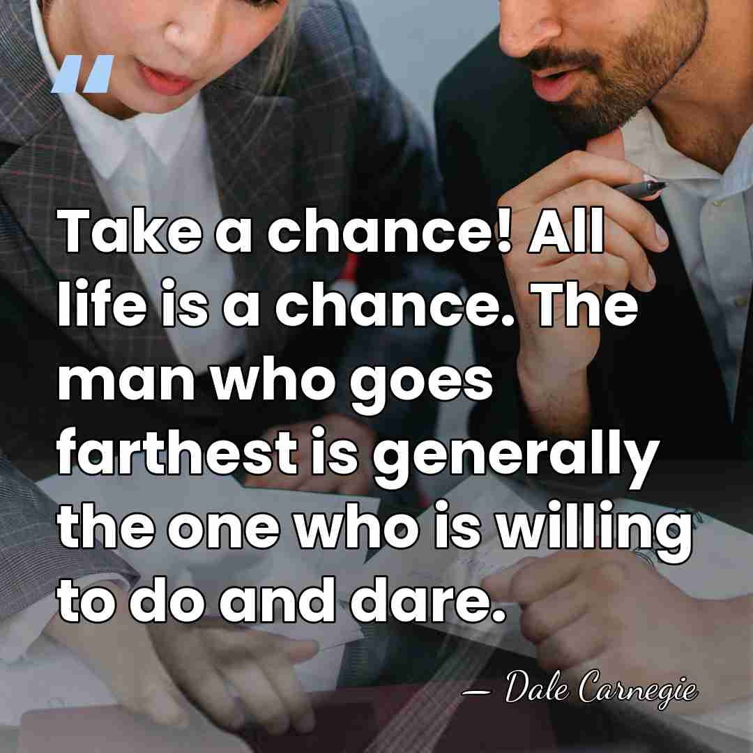 Take a chance! All life is a chance. The man who goes&hellip; - Dale Carnegie