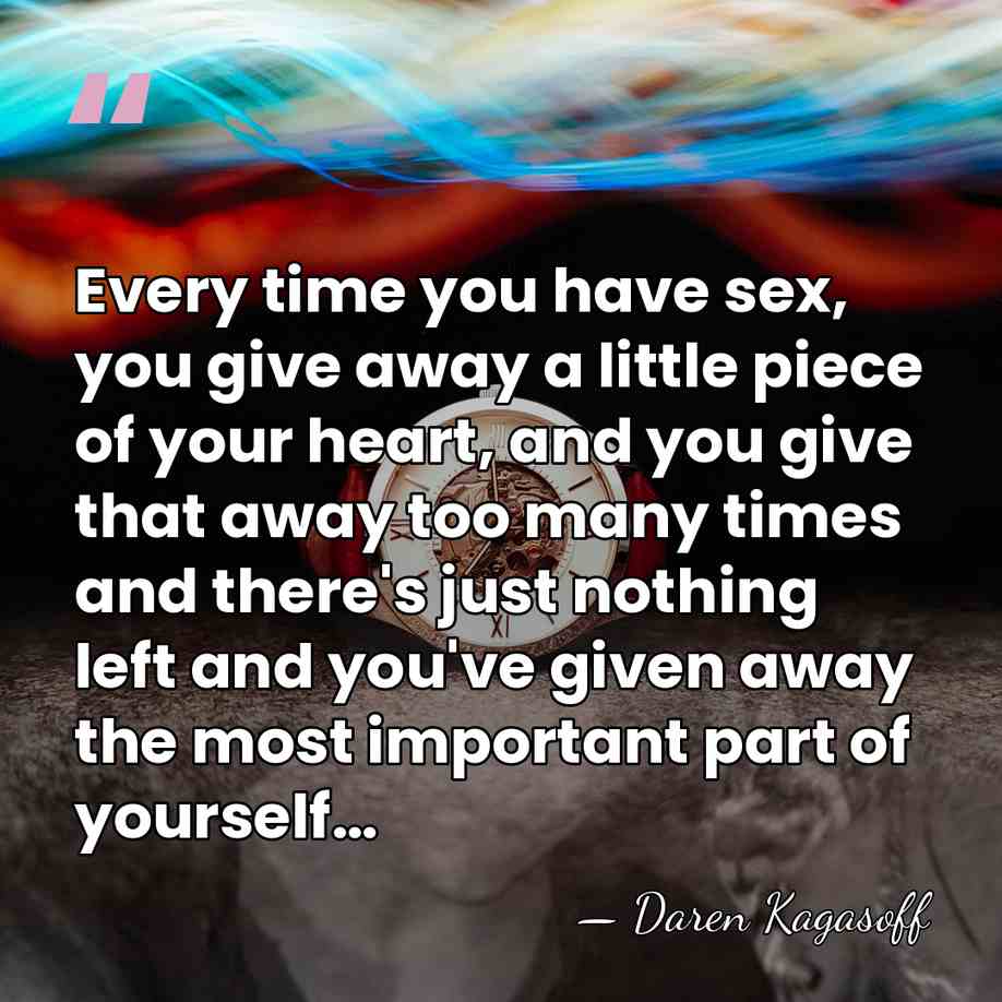 Every time you have sex, you give away a little piece of&hellip; - Daren Kagasoff