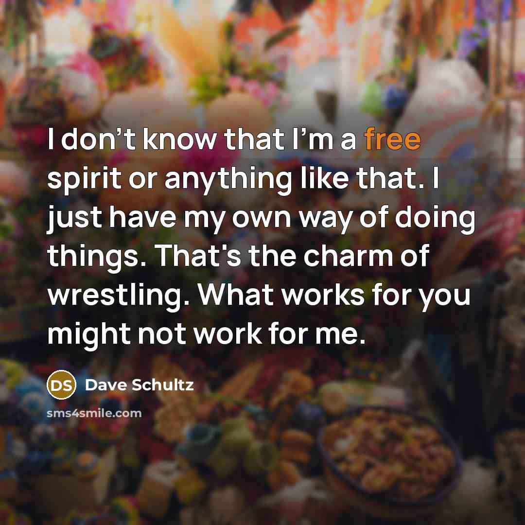 “I don't know that I'm a free spirit or anything…” quote by Dave Schultz