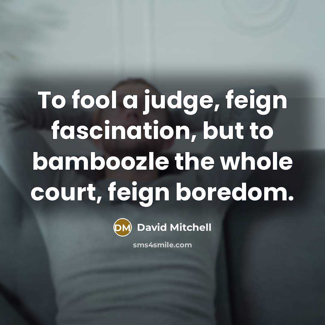 “To fool a judge, feign fascination, but to bamboozle the…” quote by David Mitchell
