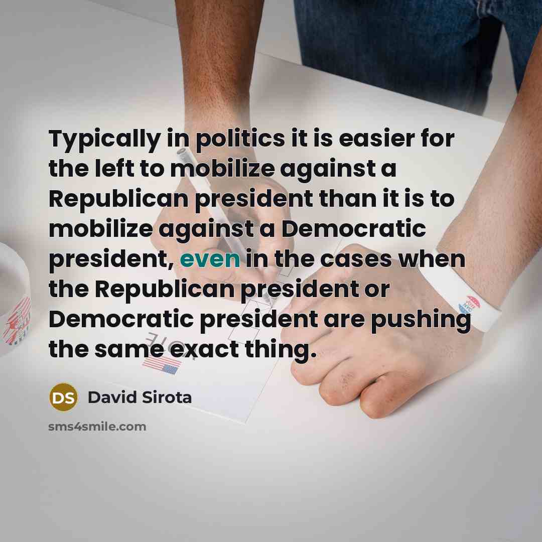 “Typically in politics it is easier for the left to…” quote by David Sirota