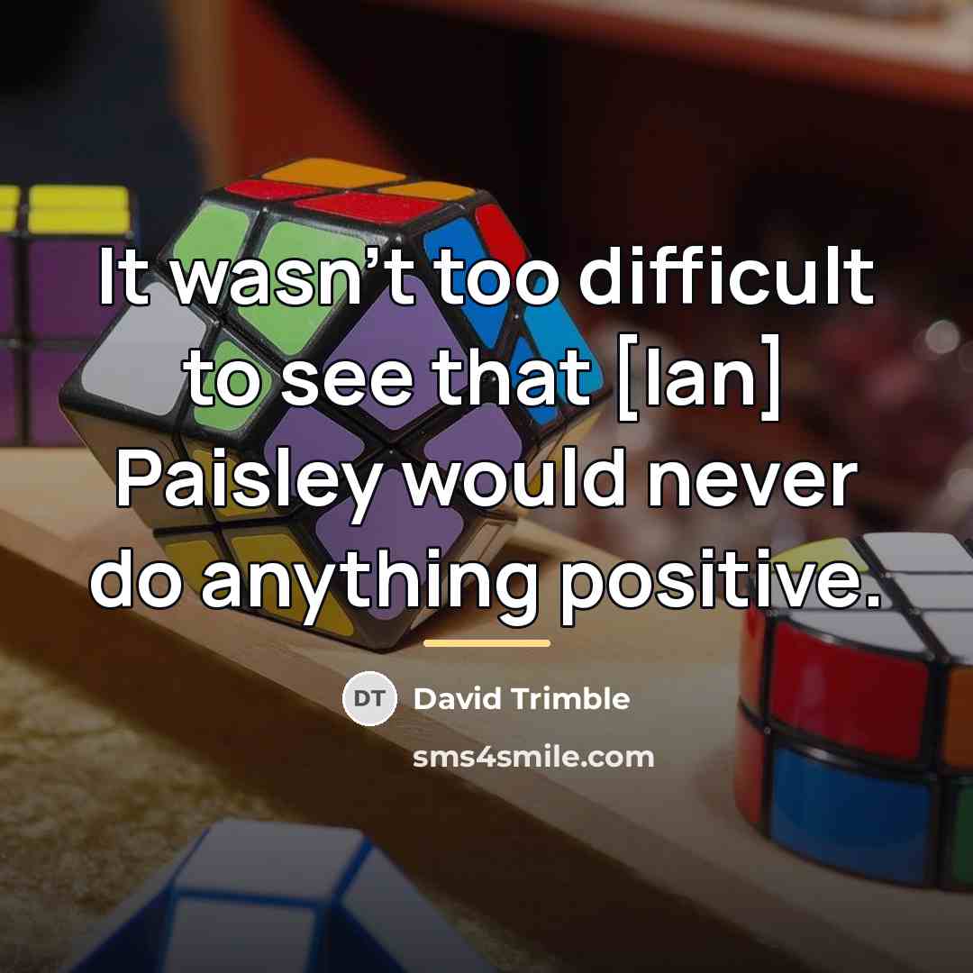 “It wasn't too difficult to see that [Ian] Paisley would…” quote by David Trimble