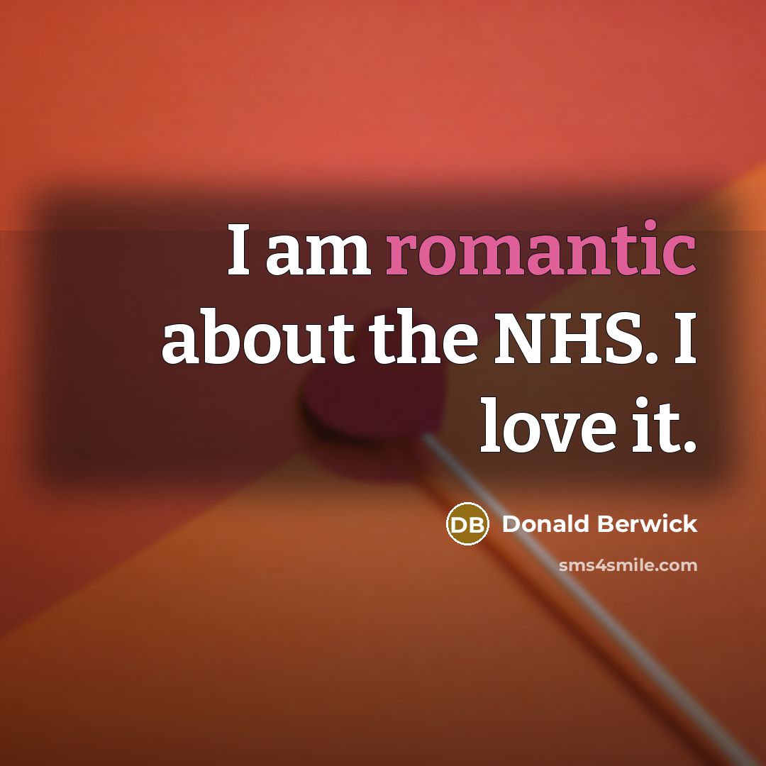 “I am romantic about the NHS. I love it.…” quote by Donald Berwick
