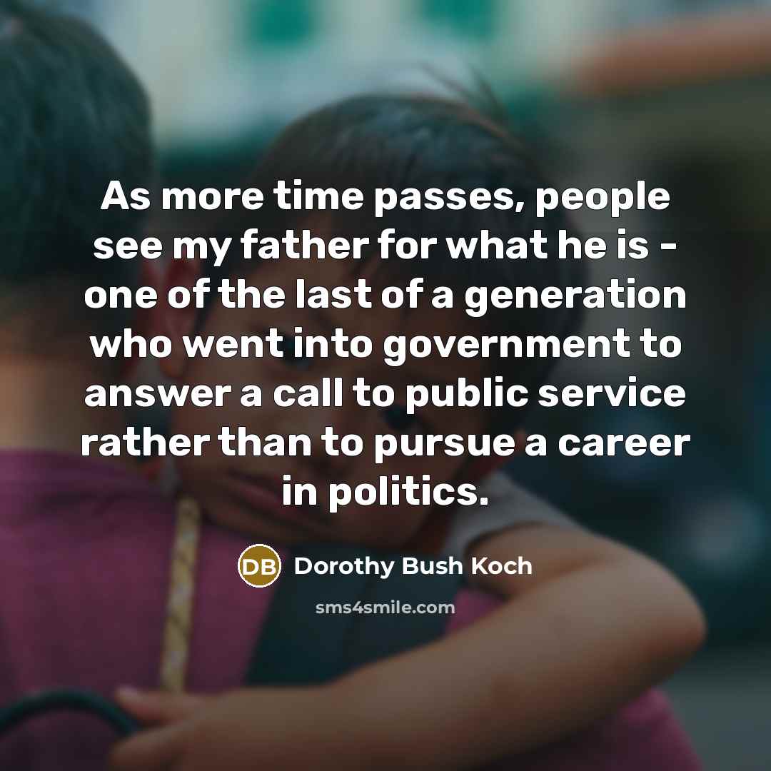 “As more time passes, people see my father for what…” quote by Dorothy Bush Koch