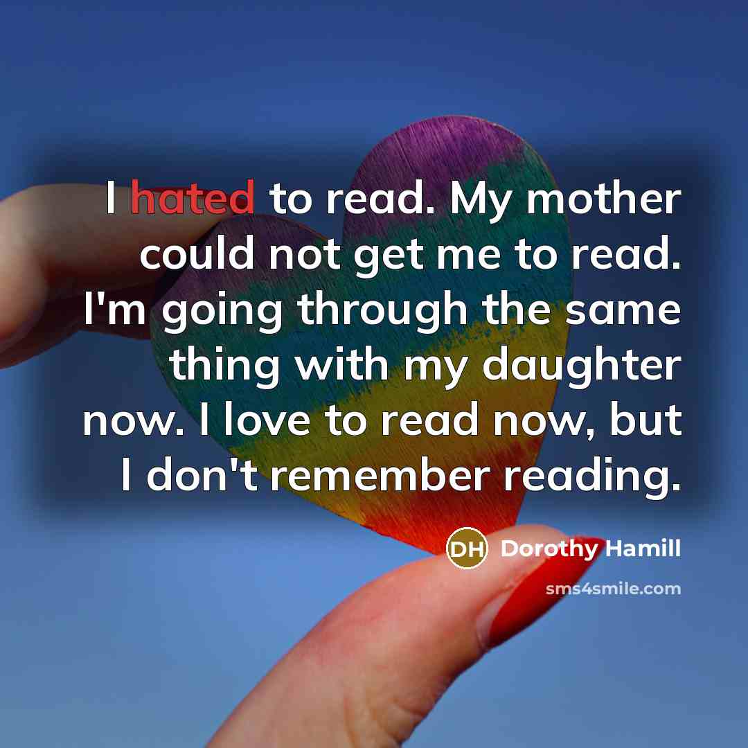 “I hated to read. My mother could not get me…” quote by Dorothy Hamill