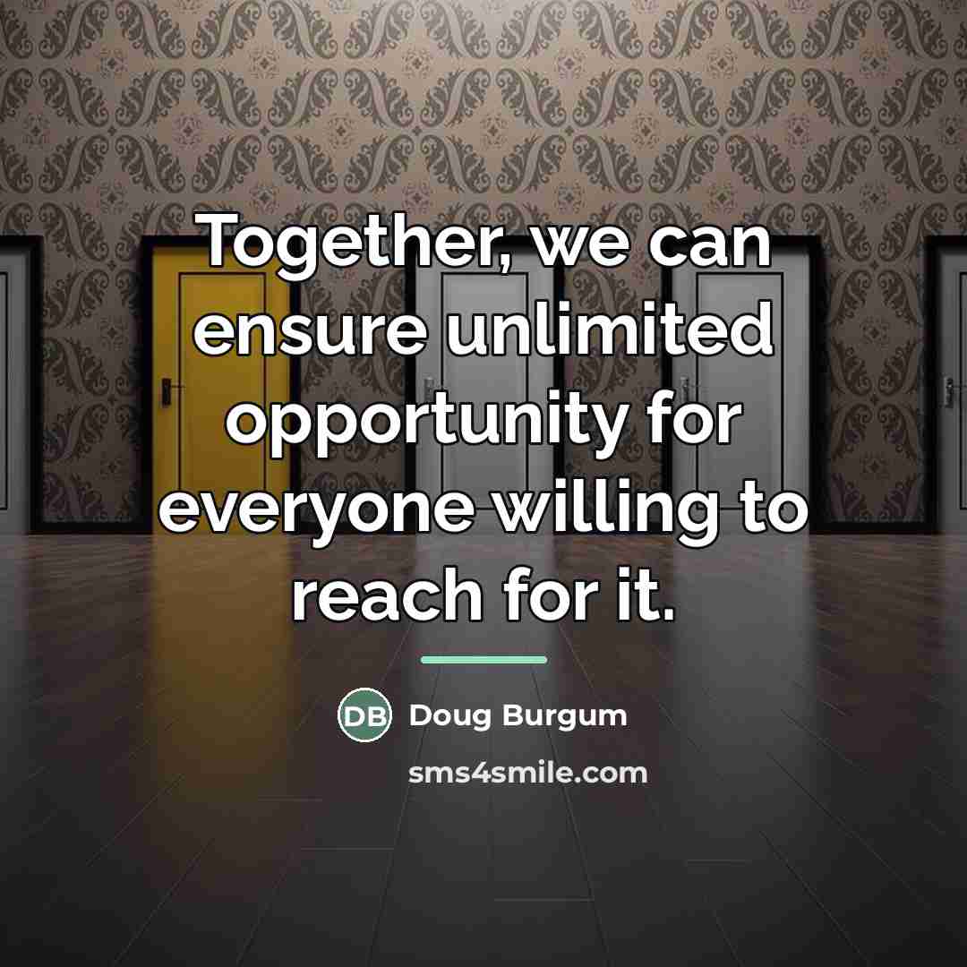 “Together, we can ensure unlimited opportunity for everyone willing to…” quote by Doug Burgum
