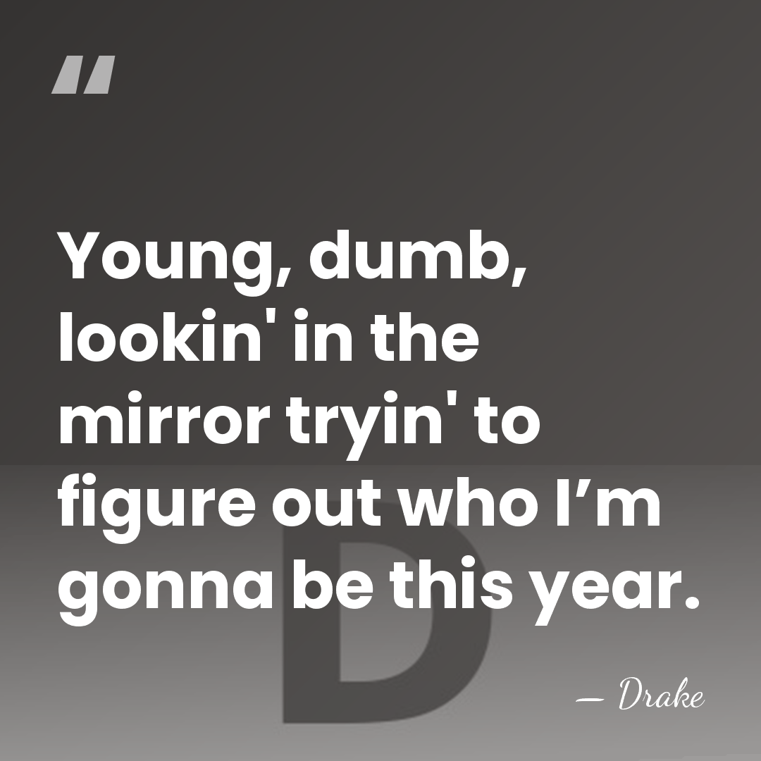 Young, dumb, lookin' in the mirror tryin' to figure out who I’m&hellip; - Drake