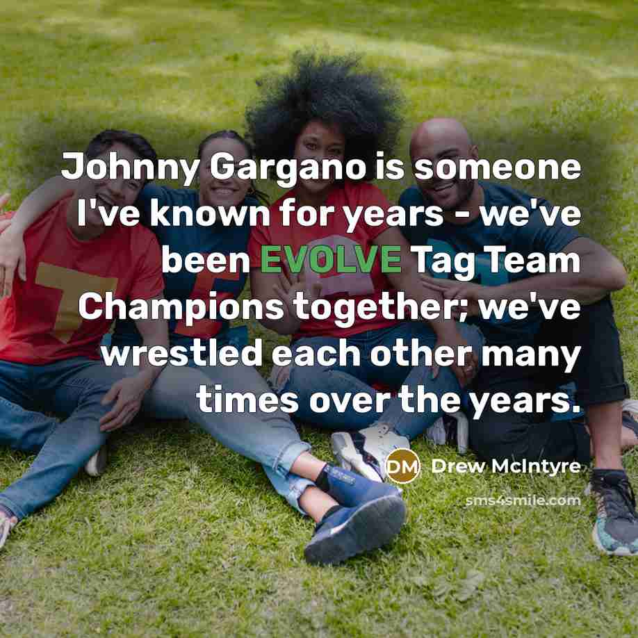 “Johnny Gargano is someone I've known for years - we've…” quote by Drew McIntyre
